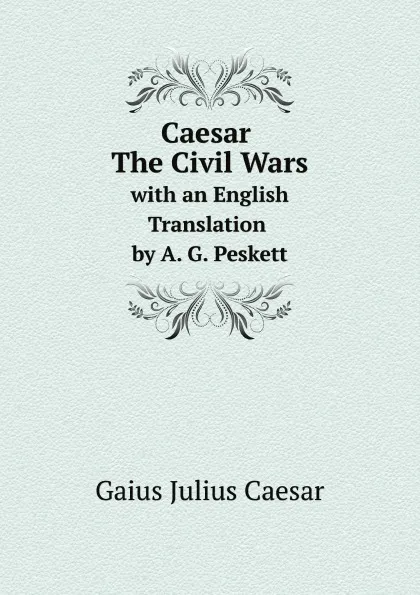 Обложка книги Caesar The Civil Wars with an English Translation by A. G. Peskett, Caesar Gaius Julius