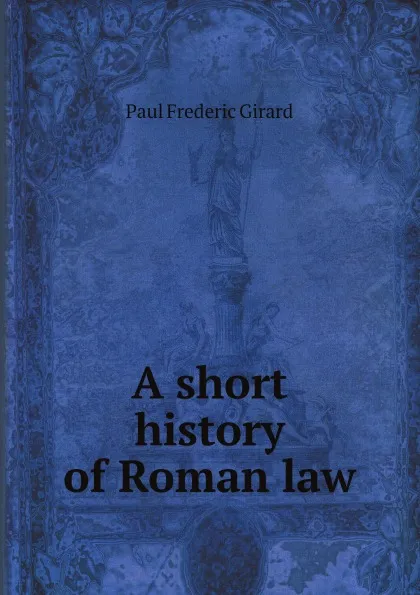Обложка книги A short history of Roman law, Paul Frederic Girard