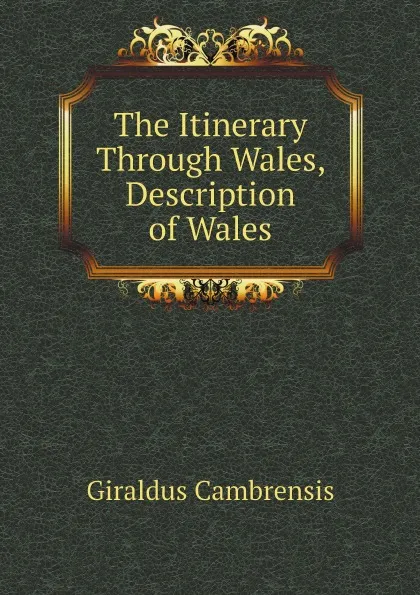 Обложка книги The Itinerary Through Wales, Description of Wales, Giraldus Cambrensis