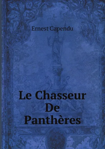 Обложка книги Le Chasseur De Pantheres, Ernest Capendu