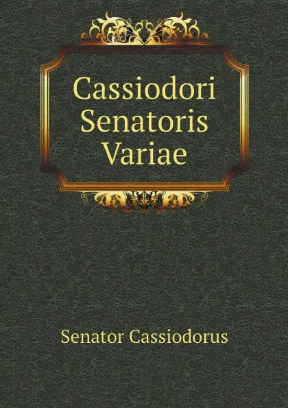 Обложка книги Cassiodori Senatoris Variae, Senator Cassiodorus