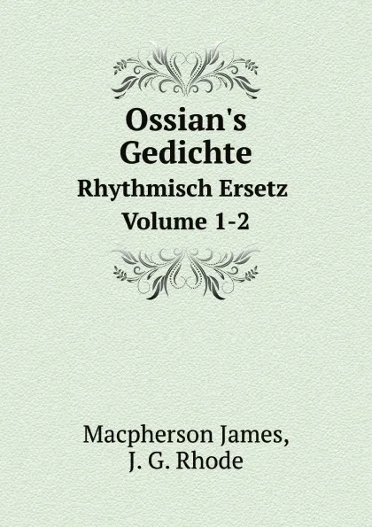 Обложка книги Ossian.s Gedichte. Rhythmisch Ersetz Volume 1-2, J. Macpherson, J.G. Rhode