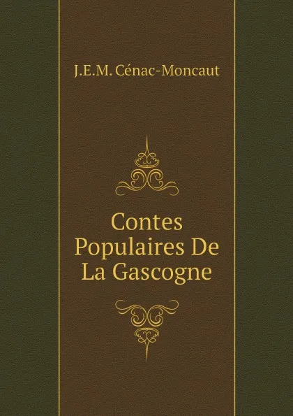 Обложка книги Contes Populaires De La Gascogne, J.E.M. Cénac-Moncaut