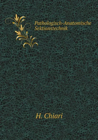 Обложка книги Pathologisch-Anatomische Sektionstechnik, H. Chiari