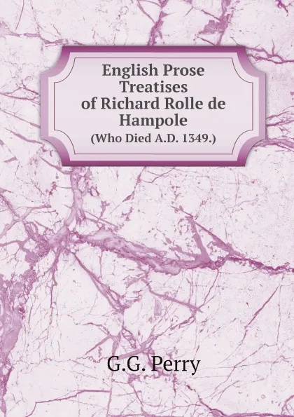 Обложка книги English Prose Treatises of Richard Rolle de Hampole. (Who Died A.D. 1349.), G.G. Perry