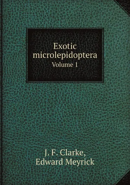 Обложка книги Exotic microlepidoptera. Volume 1, J. F. Clarke, Edward Meyrick