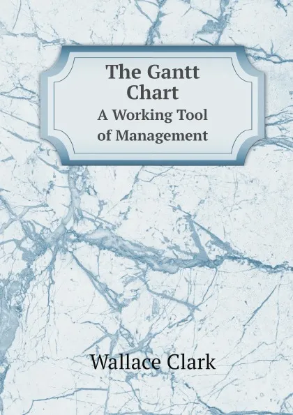 Обложка книги The Gantt Chart. A Working Tool of Management, Wallace Clark