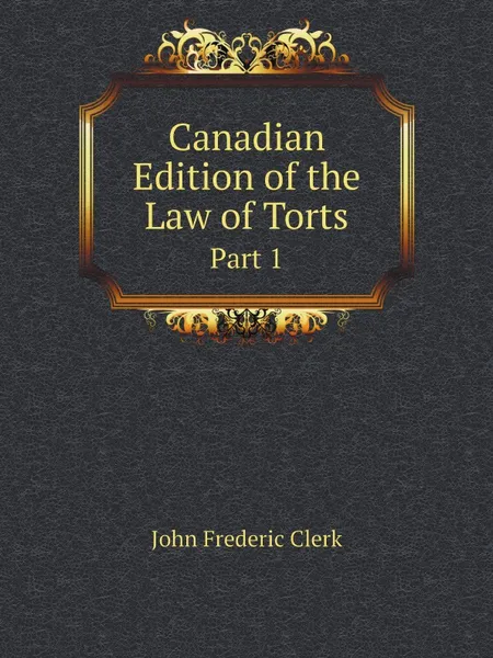 Обложка книги Canadian Edition of the Law of Torts. Part 1, John Frederic Clerk