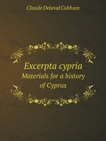 Обложка книги Excerpta cypria. Materials for a history of Cyprus, Claude Delaval Cobham