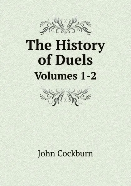 Обложка книги The History of Duels. Volumes 1-2, John Cockburn