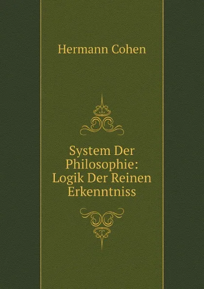 Обложка книги System Der Philosophie: Logik Der Reinen Erkenntniss, H. Cohen