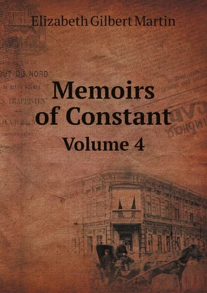 Обложка книги Memoirs of Constant. Volume 4, Elizabeth Gilbert Martin