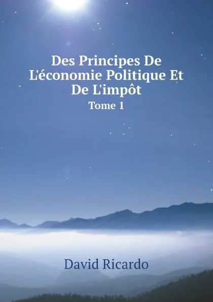 Обложка книги Des Principes De L.economie Politique Et De L.impot. Tome 1, David Ricardo