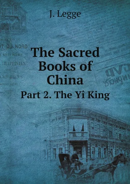 Обложка книги The Sacred Books of China. Part 2. The Yi King, J. Legge