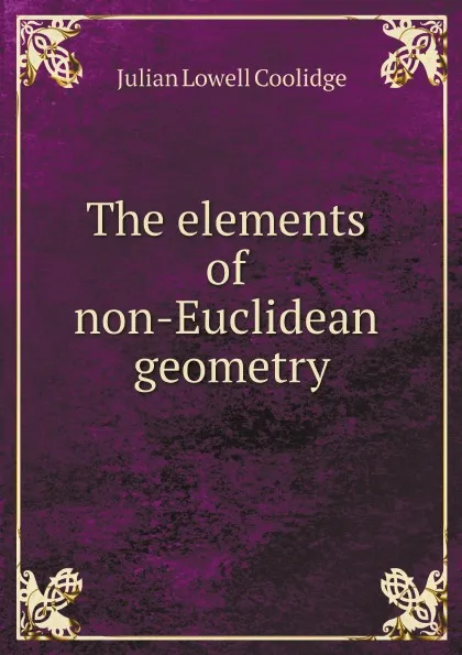 Обложка книги The elements of non-Euclidean geometry, Julian Lowell Coolidge