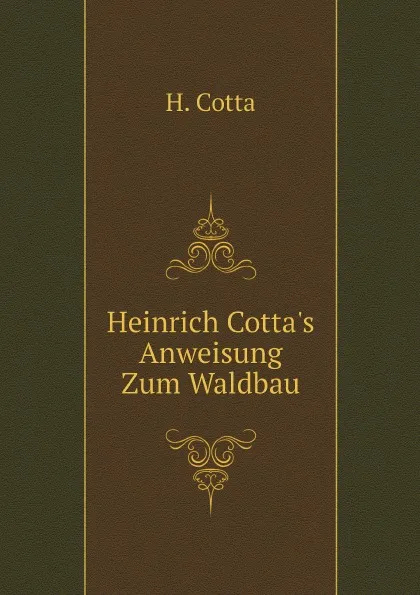 Обложка книги Heinrich Cotta.s Anweisung Zum Waldbau, H. Cotta