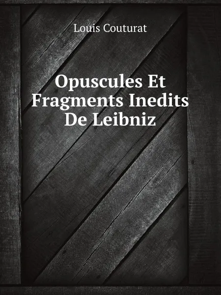 Обложка книги Opuscules Et Fragments Inedits De Leibniz, L. Couturat