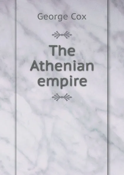 Обложка книги The Athenian empire, G. Cox