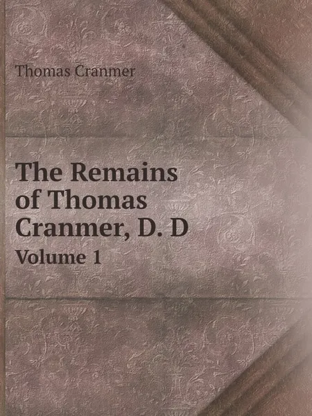 Обложка книги The Remains of Thomas Cranmer, D. D. Volume 1, Thomas Cranmer