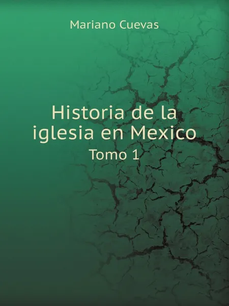 Обложка книги Historia de la iglesia en Mexico. Tomo 1, Mariano Cuevas