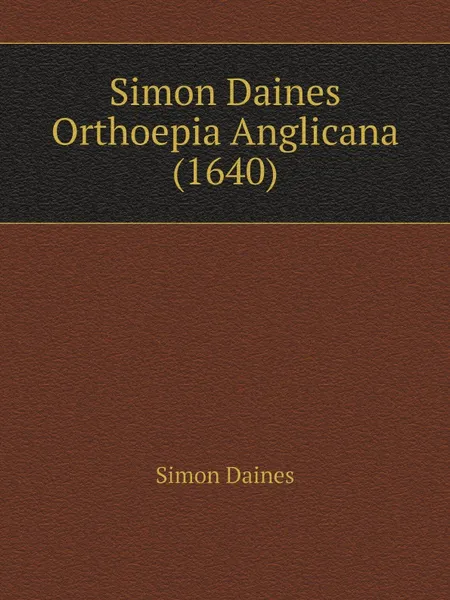 Обложка книги Simon Daines Orthoepia Anglicana (1640), Simon Daines