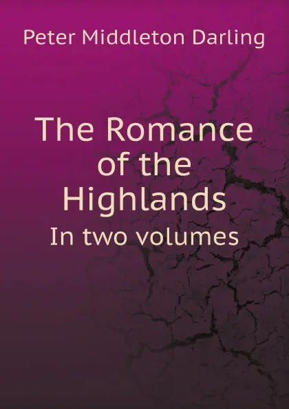 Обложка книги The Romance of the Highlands. In two volumes, Peter Middleton Darling