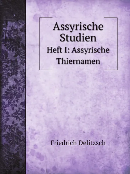 Обложка книги Assyrische Studien. Heft I: Assyrische Thiernamen, Friedrich Delitzsch