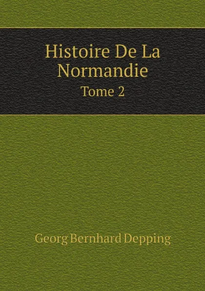 Обложка книги Histoire De La Normandie. Tome 2, Georg Bernhard Depping