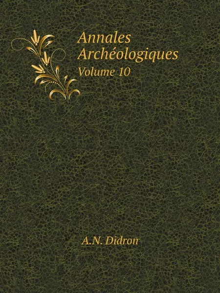 Обложка книги Annales Archeologiques. Volume 10, A.N. Didron