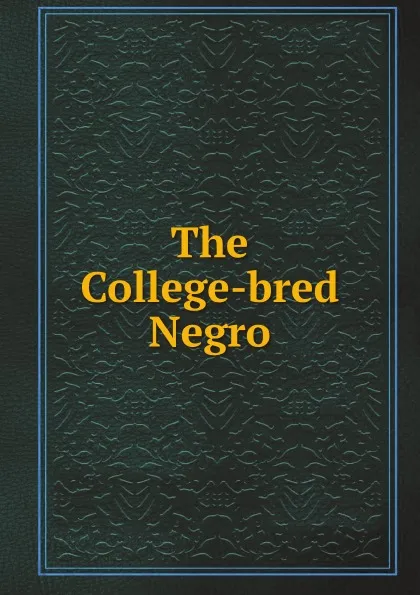 Обложка книги The College-bred Negro, W.E. Bois