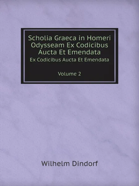 Обложка книги Scholia Graeca in Homeri Odysseam Ex Codicibus Aucta Et Emendata. Tomus 2, Wilhelm Dindorf