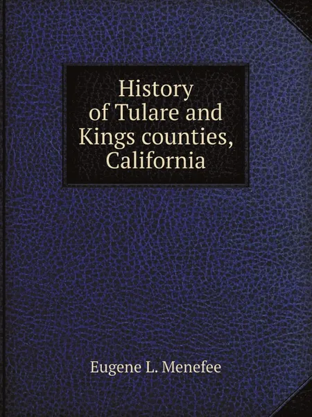 Обложка книги History of Tulare and Kings counties, California, Eugene L. Menefee
