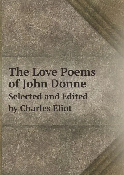 Обложка книги The Love Poems of John Donne. Selected and Edited by Charles Eliot, Charles Eliot Norton