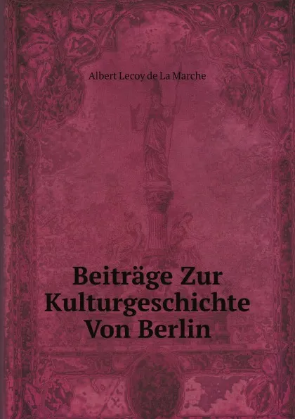 Обложка книги Beitrage Zur Kulturgeschichte Von Berlin, M. l'abbé Trochon