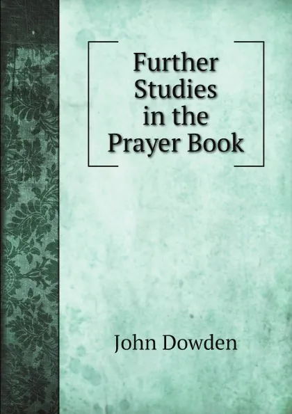 Обложка книги Further Studies in the Prayer Book, John Dowden