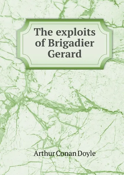 Обложка книги The exploits of Brigadier Gerard, A.C. Doyle