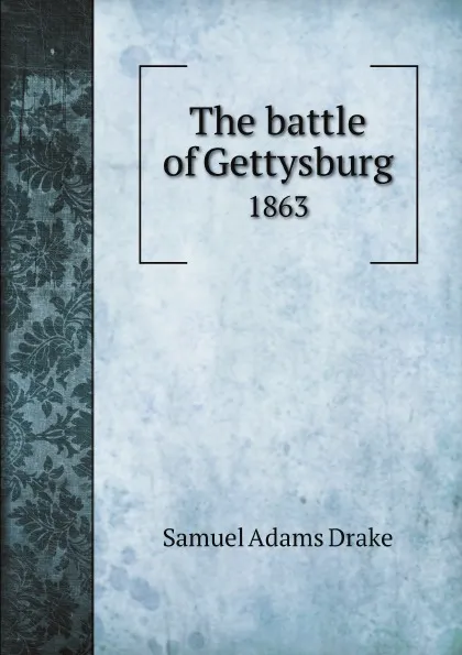 Обложка книги The battle of Gettysburg. 1863, Samuel Adams Drake