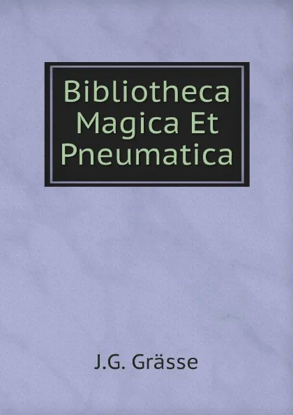 Обложка книги Bibliotheca Magica Et Pneumatica, J.G. Grässe