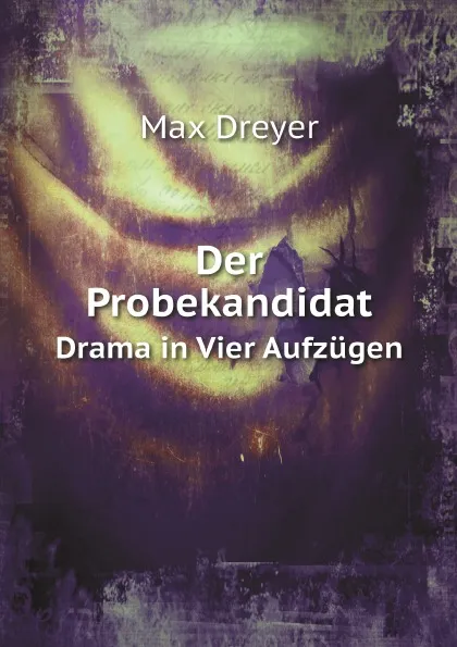 Обложка книги Der Probekandidat. Drama in Vier Aufzugen, Max Dreyer