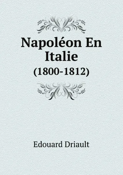 Обложка книги Napoleon En Italie. (1800-1812), Edouard Driault