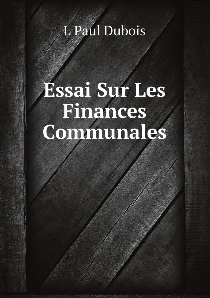 Обложка книги Essai Sur Les Finances Communales, L Paul Dubois