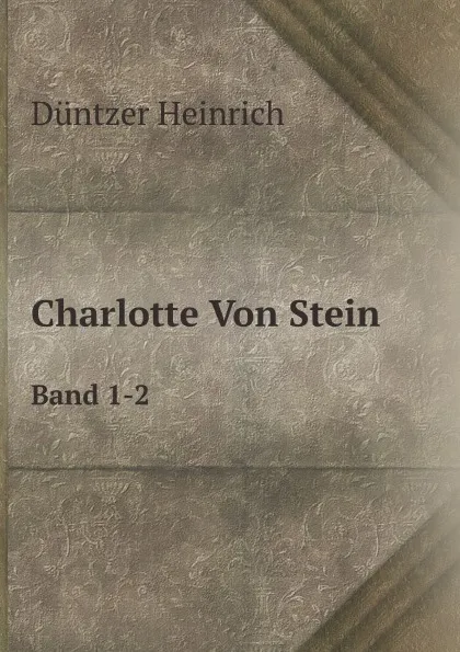 Обложка книги Charlotte Von Stein. Band 1-2, Heinrich Düntzer