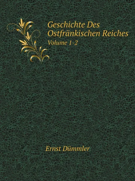 Обложка книги Geschichte Des Ostfrankischen Reiches. Volume 1-2, Ernst Dümmler