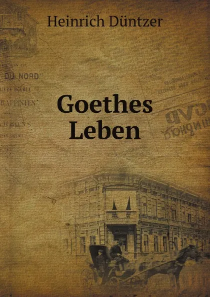 Обложка книги Goethes Leben, Heinrich Düntzer