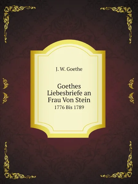 Обложка книги Goethes Liebesbriefe an Frau Von Stein. 1776 Bis 1789, И. В. Гёте