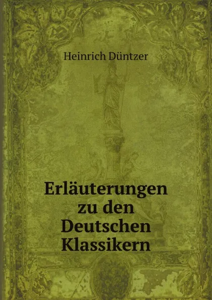 Обложка книги Erlauterungen zu den Deutschen Klassikern, Heinrich Düntzer