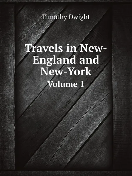 Обложка книги Travels in New-England and New-York. Volume 1, Dwight Timothy