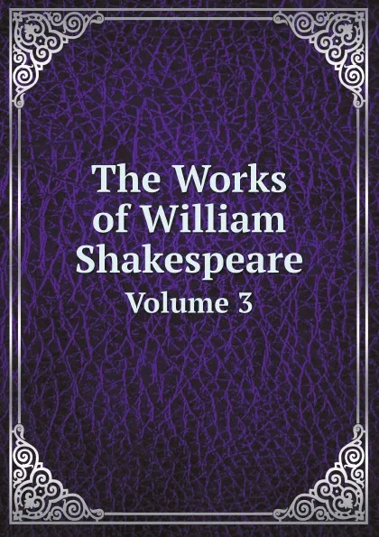 Обложка книги The Works of William Shakespeare. Volume 3, В. Шекспир, R.A. Dyce's