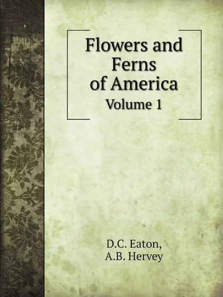 Обложка книги Flowers and Ferns of America. Volume 1, D.C. Eaton, A.B. Hervey