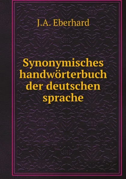 Обложка книги Synonymisches handworterbuch der deutschen sprache, J.A. Eberhard